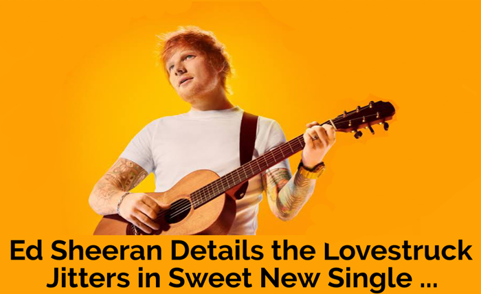 ed sheeran details the lovestruck jitters in sweet new single ...